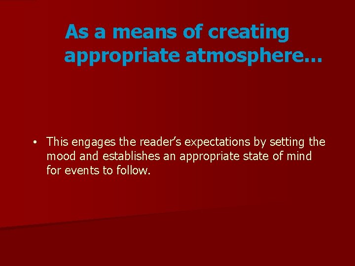 As a means of creating appropriate atmosphere… • This engages the reader’s expectations by