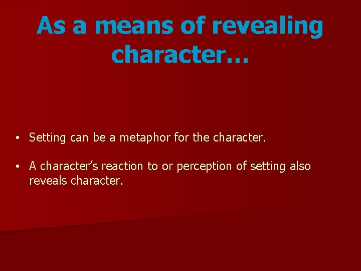 As a means of revealing character… • Setting can be a metaphor for the