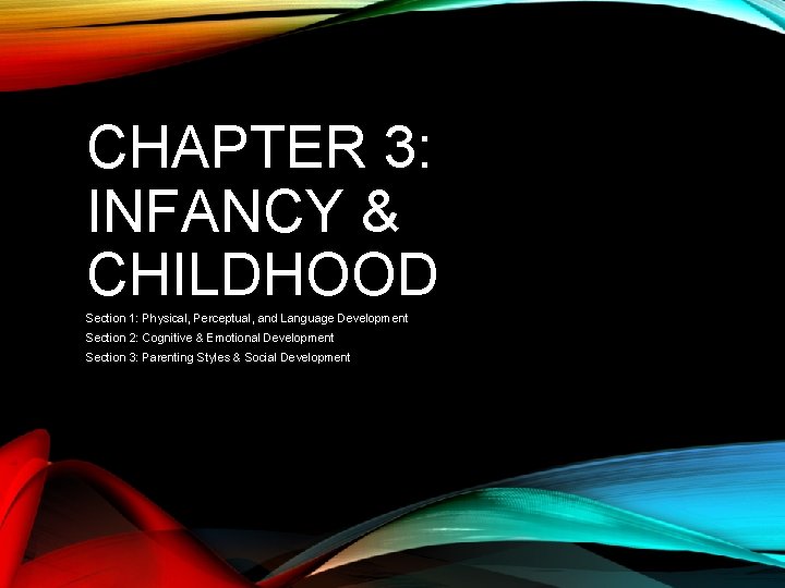 CHAPTER 3: INFANCY & CHILDHOOD Section 1: Physical, Perceptual, and Language Development Section 2: