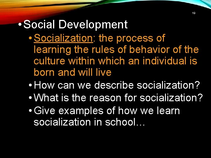 19 • Social Development • Socialization: the process of learning the rules of behavior