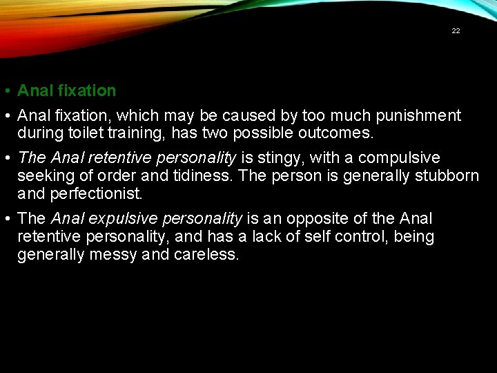 22 • Anal fixation, which may be caused by too much punishment during toilet