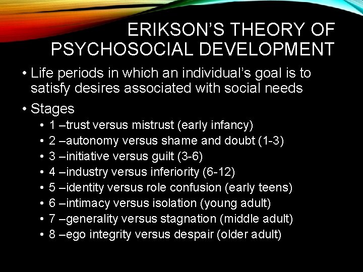 ERIKSON’S THEORY OF PSYCHOSOCIAL DEVELOPMENT • Life periods in which an individual’s goal is