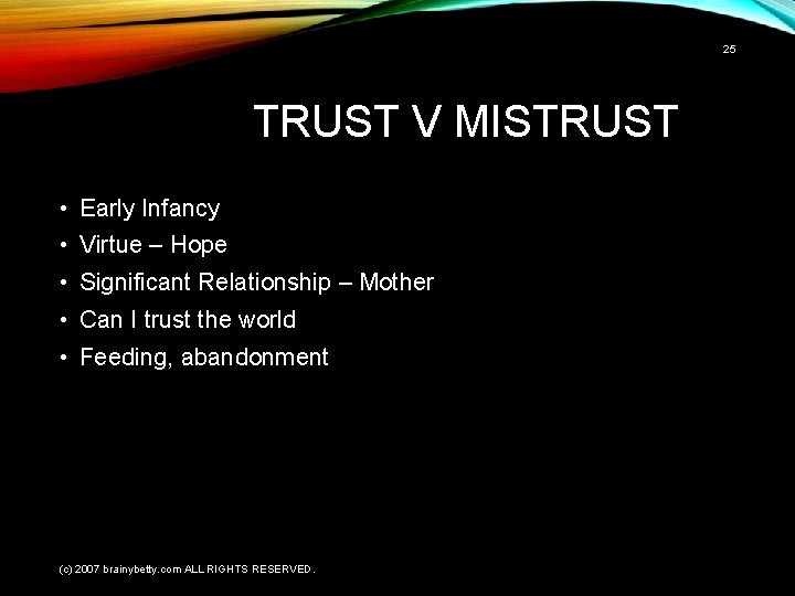 25 TRUST V MISTRUST • Early Infancy • Virtue – Hope • Significant Relationship