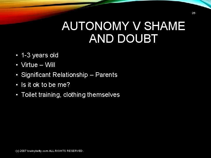 26 AUTONOMY V SHAME AND DOUBT • 1 -3 years old • Virtue –