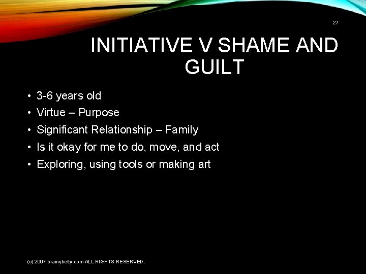 27 INITIATIVE V SHAME AND GUILT • 3 -6 years old • Virtue –