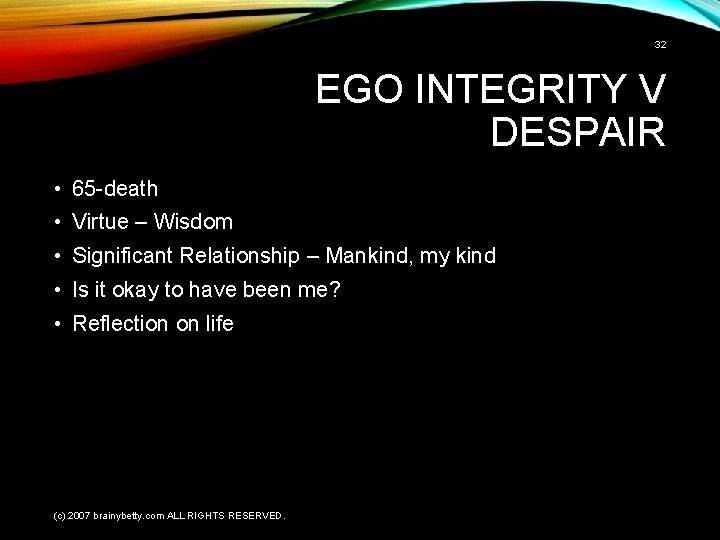 32 EGO INTEGRITY V DESPAIR • 65 -death • Virtue – Wisdom • Significant