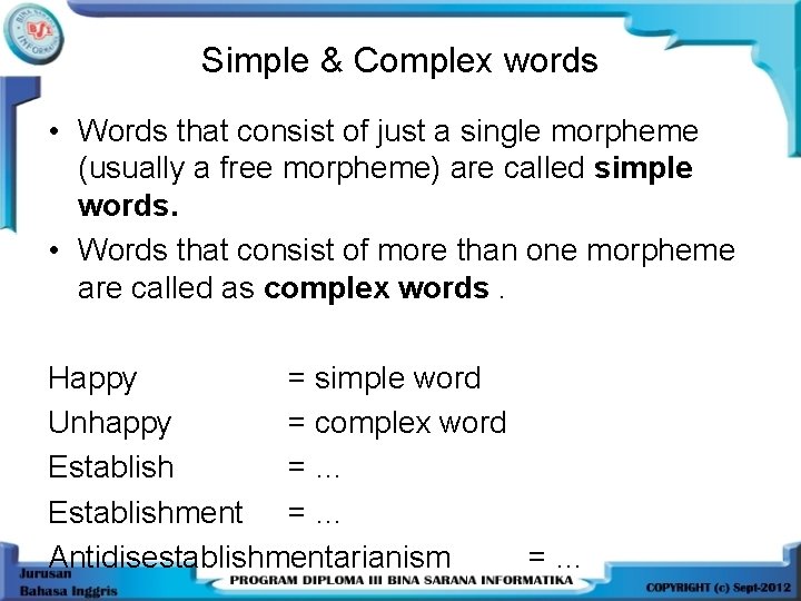 Simple & Complex words • Words that consist of just a single morpheme (usually