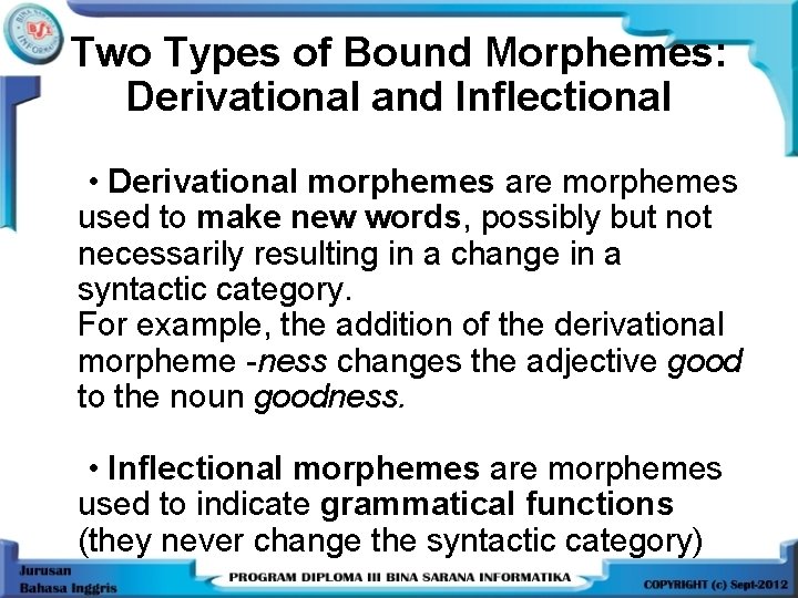 Two Types of Bound Morphemes: Derivational and Inflectional • Derivational morphemes are morphemes used