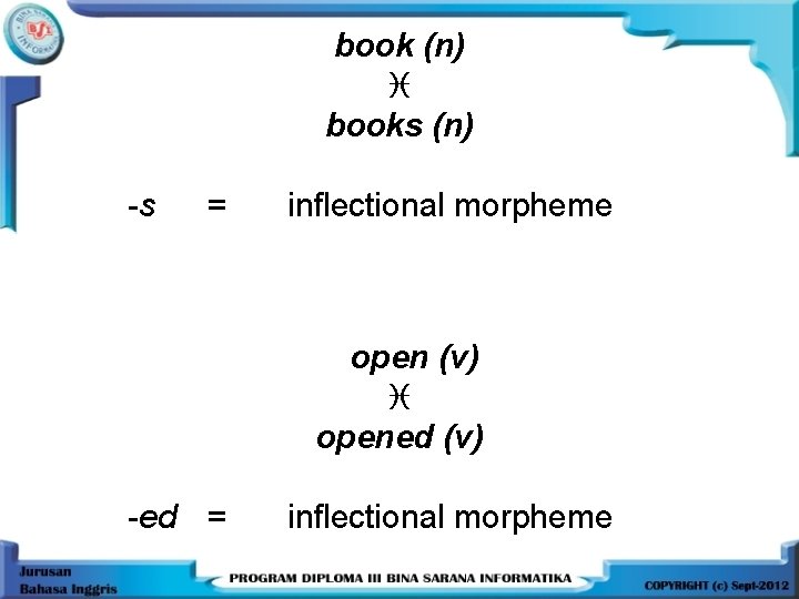 book (n) books (n) -s = inflectional morpheme open (v) opened (v) -ed =