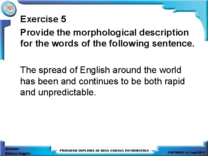 Exercise 5 Provide the morphological description for the words of the following sentence. The