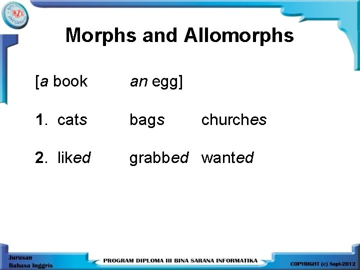 Morphs and Allomorphs [a book an egg] 1. cats bags 2. liked grabbed wanted