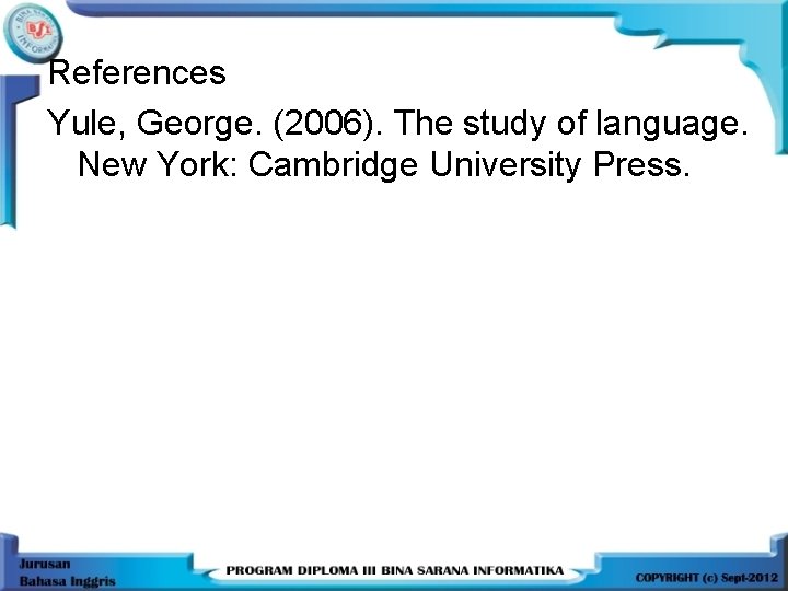 References Yule, George. (2006). The study of language. New York: Cambridge University Press. 