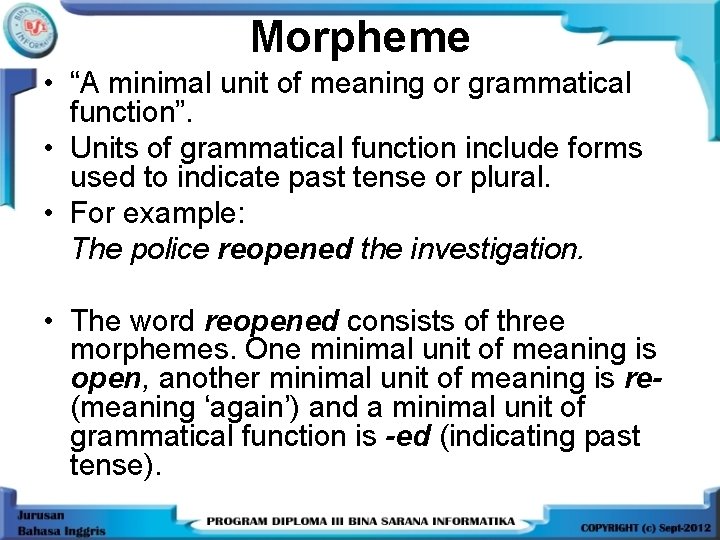 Morpheme • “A minimal unit of meaning or grammatical function”. • Units of grammatical