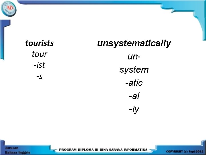 tourists tour -ist -s unsystematically unsystem -atic -al -ly 