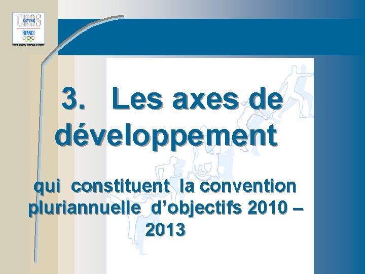 3. Les axes de développement qui constituent la convention pluriannuelle d’objectifs 2010 – 2013