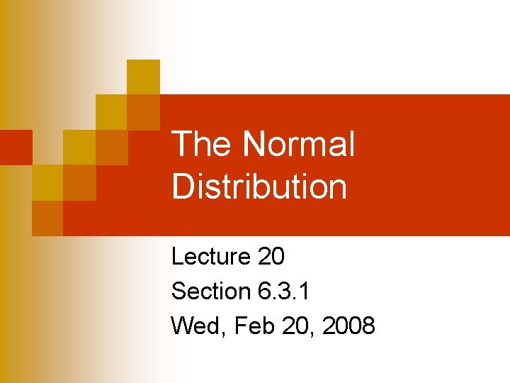 The Normal Distribution Lecture 20 Section 6. 3. 1 Wed, Feb 20, 2008 
