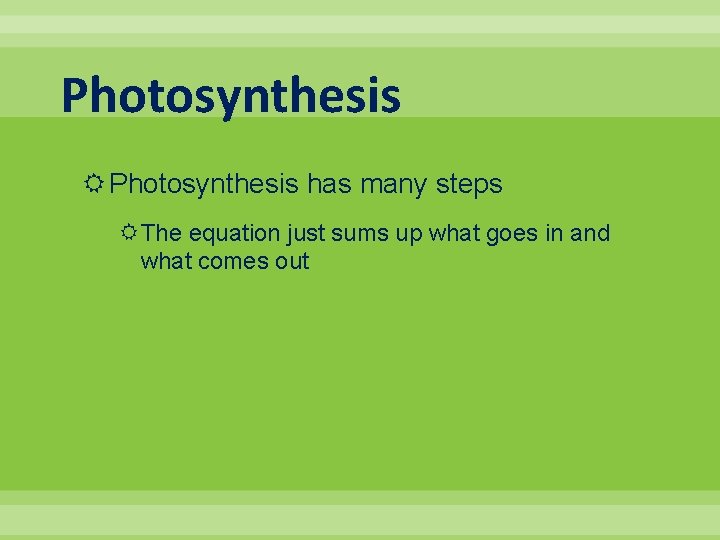 Photosynthesis has many steps The equation just sums up what goes in and what