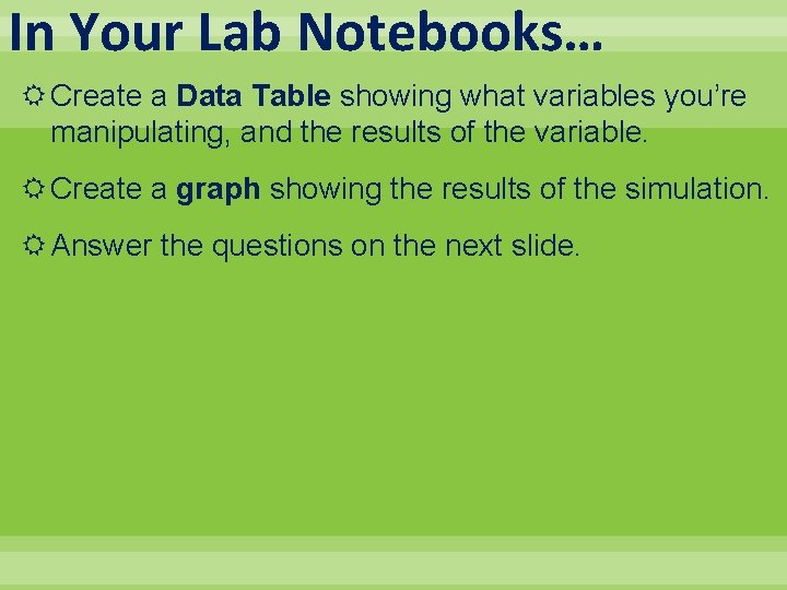 In Your Lab Notebooks… Create a Data Table showing what variables you’re manipulating, and