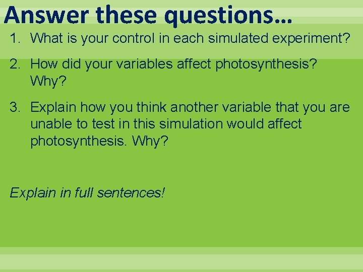 Answer these questions… 1. What is your control in each simulated experiment? 2. How