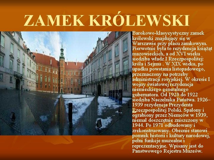 ZAMEK KRÓLEWSKI n Barokowo-klasycystyczny zamek królewski znajdujący się w Warszawie przy placu zamkowym. Pierwotnie