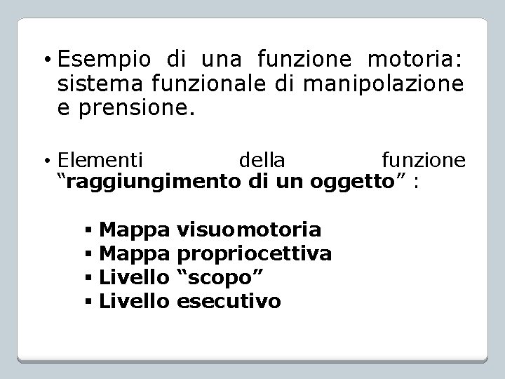  • Esempio di una funzione motoria: sistema funzionale di manipolazione e prensione. •