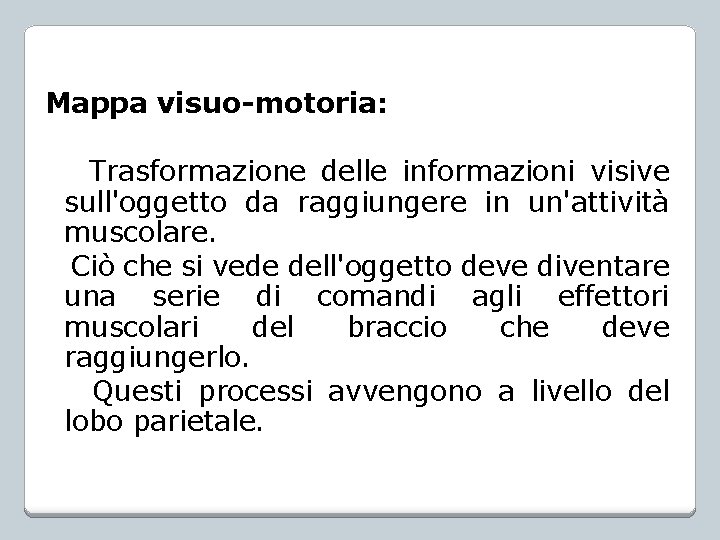 Mappa visuo-motoria: Trasformazione delle informazioni visive sull'oggetto da raggiungere in un'attività muscolare. Ciò che