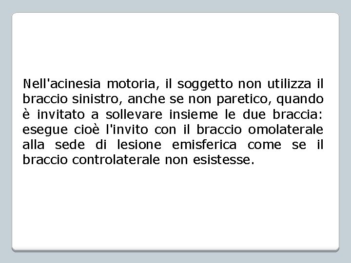 Nell'acinesia motoria, il soggetto non utilizza il braccio sinistro, anche se non paretico, quando