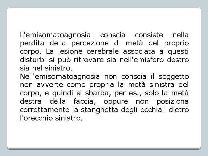 L'emisomatoagnosia conscia consiste nella perdita della percezione di metà del proprio corpo. La lesione