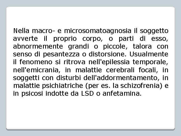 Nella macro- e microsomatoagnosia il soggetto avverte il proprio corpo, o parti di esso,