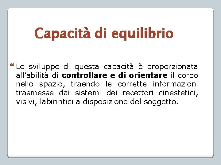 Capacità di equilibrio Lo sviluppo di questa capacità è proporzionata all’abilità di controllare e