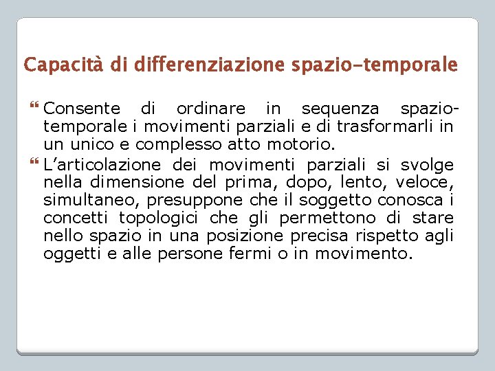 Capacità di differenziazione spazio-temporale Consente di ordinare in sequenza spaziotemporale i movimenti parziali e