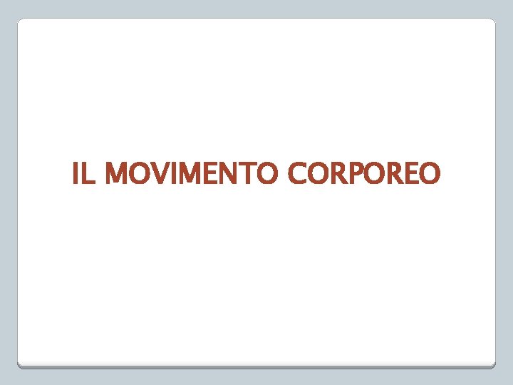 IL MOVIMENTO CORPOREO 