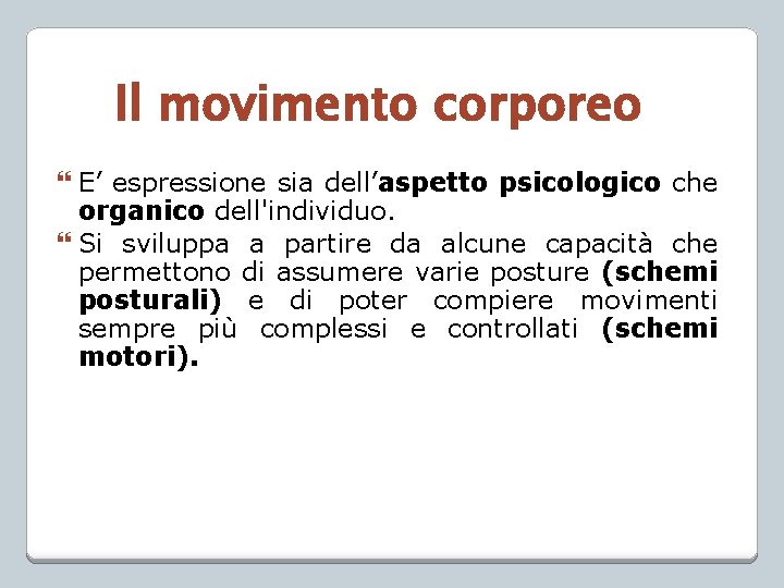 Il movimento corporeo E’ espressione sia dell’aspetto psicologico che organico dell'individuo. Si sviluppa a