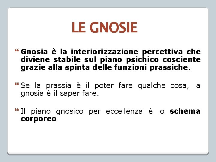 LE GNOSIE Gnosia è la interiorizzazione percettiva che diviene stabile sul piano psichico cosciente