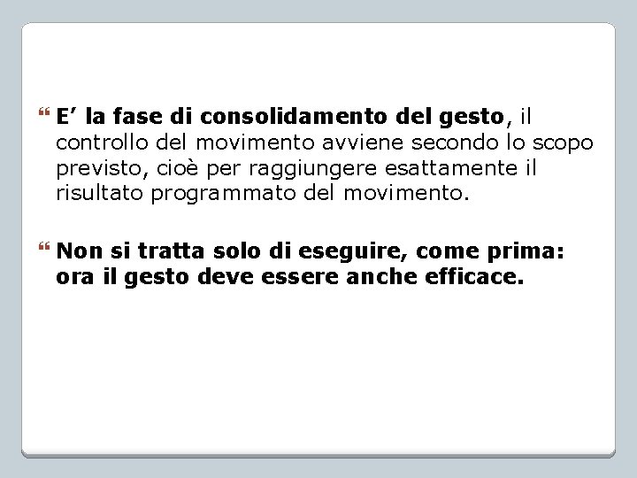  E’ la fase di consolidamento del gesto, il controllo del movimento avviene secondo