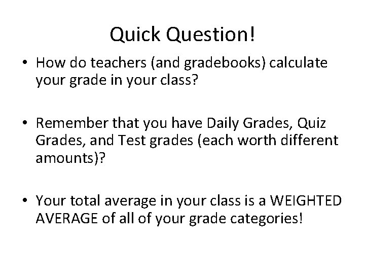 Quick Question! • How do teachers (and gradebooks) calculate your grade in your class?