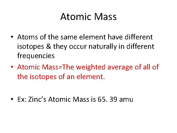 Atomic Mass • Atoms of the same element have different isotopes & they occur