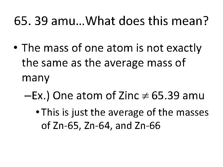 65. 39 amu…What does this mean? • The mass of one atom is not