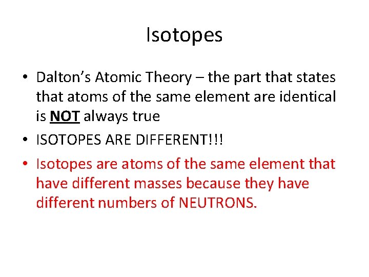 Isotopes • Dalton’s Atomic Theory – the part that states that atoms of the