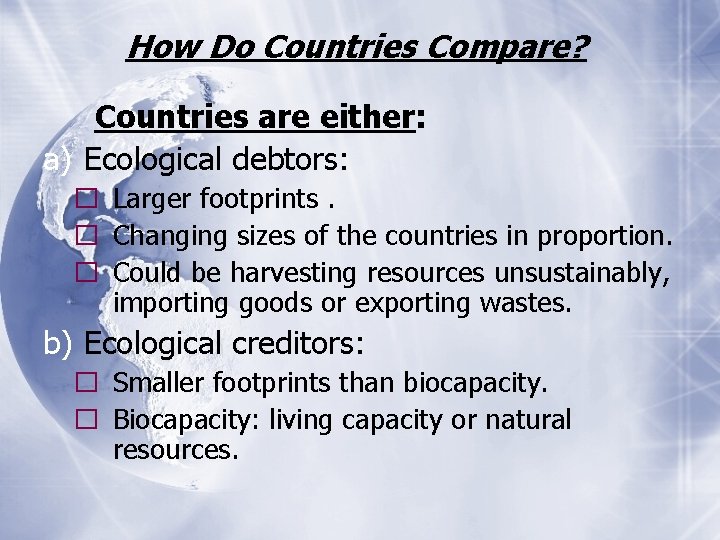 How Do Countries Compare? Countries are either: a) Ecological debtors: � Larger footprints. �