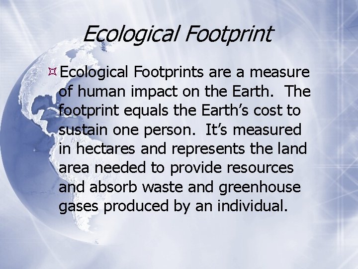 Ecological Footprints are a measure of human impact on the Earth. The footprint equals