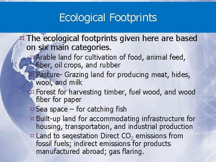 Ecological Footprints The ecological footprints given here are based on six main categories. Arable