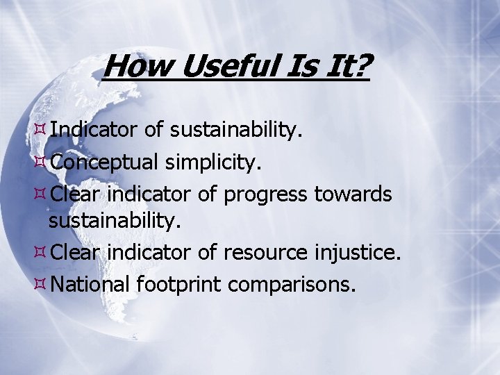 How Useful Is It? Indicator of sustainability. Conceptual simplicity. Clear indicator of progress towards