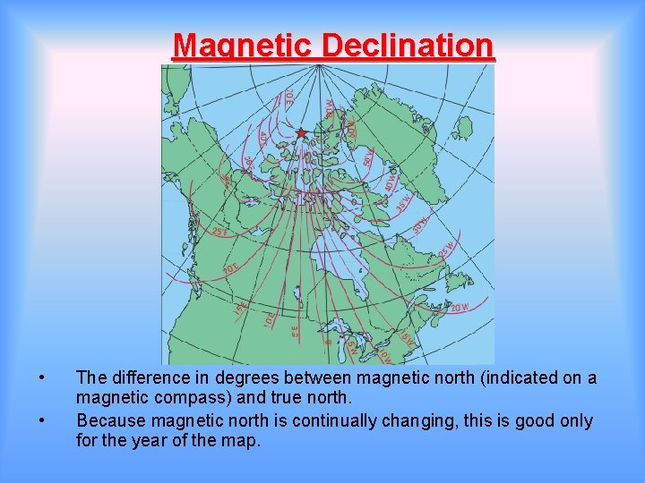 Magnetic Declination • • The difference in degrees between magnetic north (indicated on a