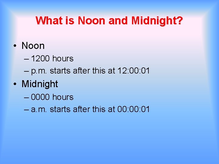 What is Noon and Midnight? • Noon – 1200 hours – p. m. starts