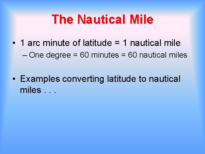 The Nautical Mile • 1 arc minute of latitude = 1 nautical mile –