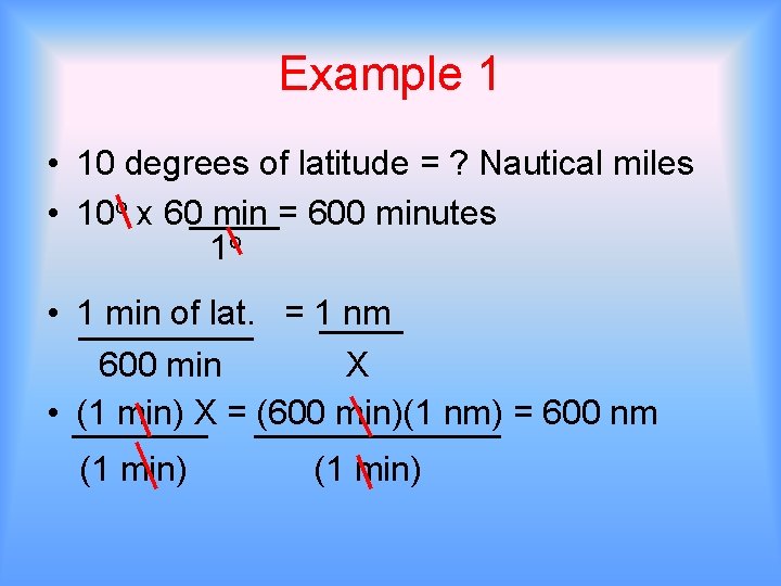 Example 1 • 10 degrees of latitude = ? Nautical miles • 10 o