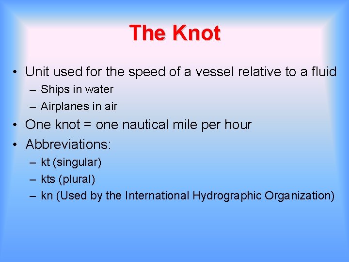 The Knot • Unit used for the speed of a vessel relative to a