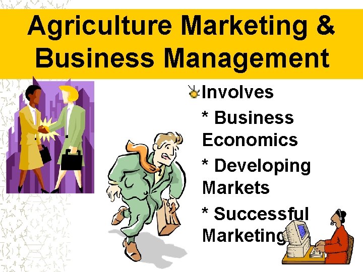Agriculture Marketing & Business Management Involves * Business Economics * Developing Markets * Successful