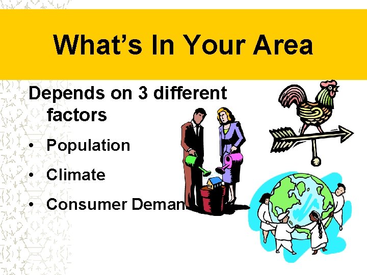 What’s In Your Area Depends on 3 different factors • Population • Climate •